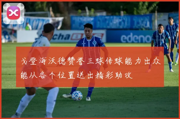 戈登海沃德赞誉三球传球能力出众能从各个位置送出精彩助攻
